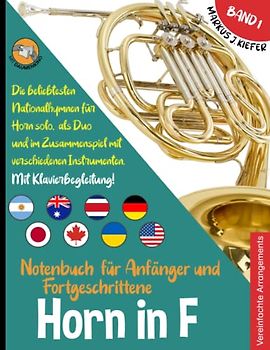 Horn in F Notenbuch für Anfänger und Fortgeschrittene: Die beliebtesten Nationalhymnen der Welt für Horn in F Solo, im Duo und im Zusammenspiel mit ... JOIN-IN-MUSIC | Mit Klavierbegleitung. Band 1