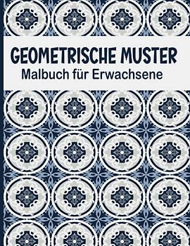 Geometrische Muster Malbuch für Erwachsene: Perfekte geometrische Muster, 50 Ausmalbilder mit geometrischen Formen und Mustern um Stress zu reduzieren und sich zu entspannen