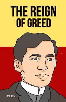 The Reign of Greed: El Filibusterismo, English Edition (Annotated)