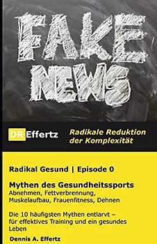 Radikal Gesund | Mythen des Gesundheitssports | Abnehmen, Fettverbrennung, Muskelaufbau, Frauenfitness, Dehnen: Die 10 häufigsten Mythen entlarvt – für effektives Training und ein gesundes Leben