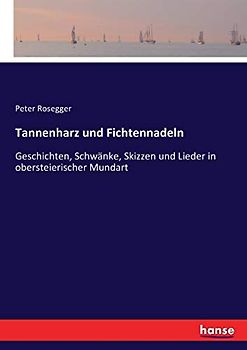 Tannenharz und Fichtennadeln: Geschichten, Schwänke, Skizzen und Lieder in obersteierischer Mundart