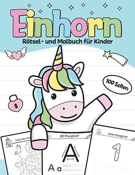 Einhorn: Rätsel- und Malbuch für Kinder: Buchstaben und Zahlen schreiben lernen ab 4, 5, 6 Jahren I 100 Seiten Rätselheft Vorschule Übungshefte ab 5 I DIN A4 I 100 Seiten mit Aufgaben und Ausmalbilder