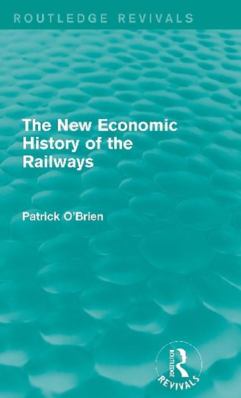 The New Economic History of the Railways (Routledge Revivals)