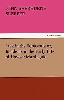 Jack in the Forecastle or, Incidents in the Early Life of Hawser Martingale