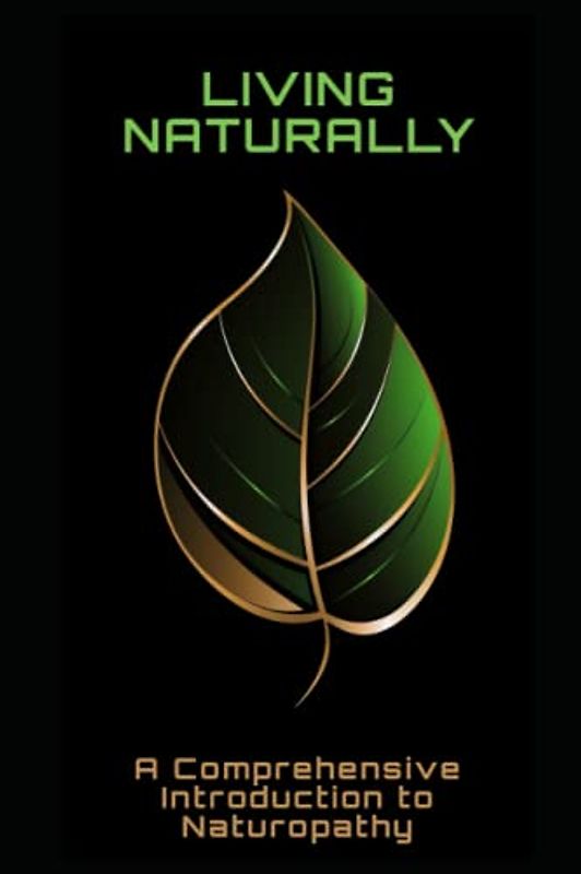 Living Naturally: A Comprehensive Introduction to Naturopathy