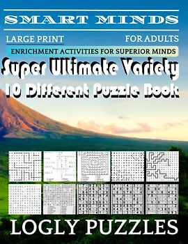 Smart Minds -Variety 10 Different Puzzle Book For Adults: Ultimate Variety Puzzles Large-Print Word Search, Word Maze .Word Spiral ,Word Angles, ... Crossword And Sudoku Easy , Medium And Hard
