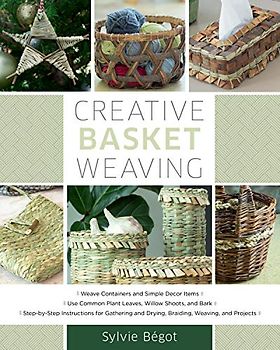 Creative Basket Weaving: * Weave Containers and Simple Decor Items * Use Common Plant Leaves, Willow Shoots, and Bark * Step-By-Step Instructio: ... and Drying, Braiding, Weaving, and Projects