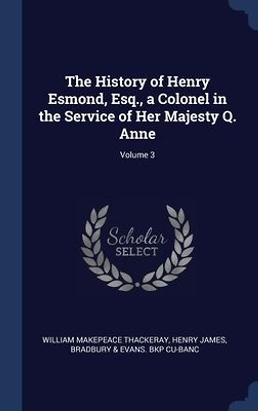 The History of Henry Esmond, Esq., a Colonel in the Service of Her Majesty Q. Anne; Volume 3