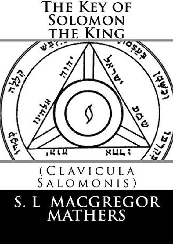 The Key of Solomon the King: (Clavicula Salomonis)