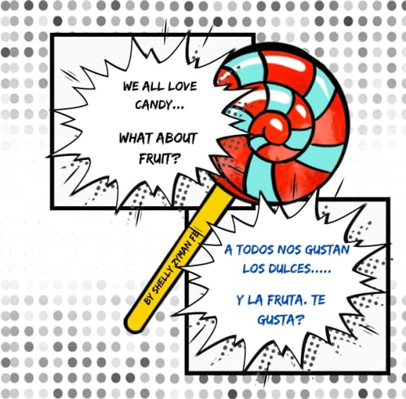 WE ALL LOVE CANDY.. WHAT ABOUT FRUIT? A TODOS NOS GUSTAN LOS DULCES Y LA FRUTA, TE GUSTA?: A BILINGUAL BOOK TO TEACH KIDS ABOUT CANDY FLAVOURING AND FRUIT NAMES (ENGLISH AND SPANISH)