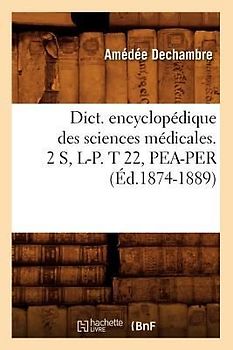 Dict. Encyclopédique Des Sciences Médicales. 2 S, L-P. T 22, Pea-Per (Éd.1874-1889)