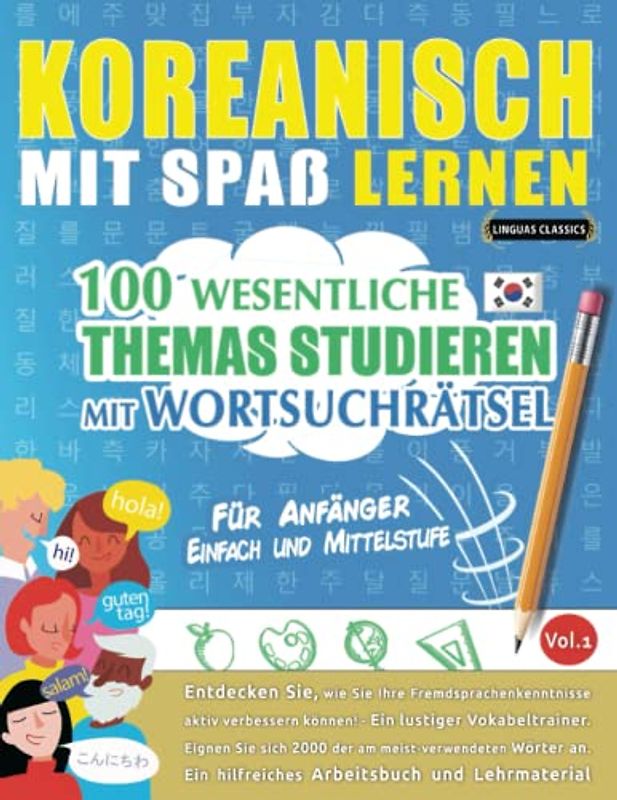 KOREANISCH MIT SPAß LERNEN - FÜR ANFÄNGER: EINFACH UND MITTELSTUFE – 100 WESENTLICHE THEMAS STUDIEREN MIT WORTSUCHRÄTSEL - VOL.1: Entdecken Sie, wie ... aktiv verbessern können!