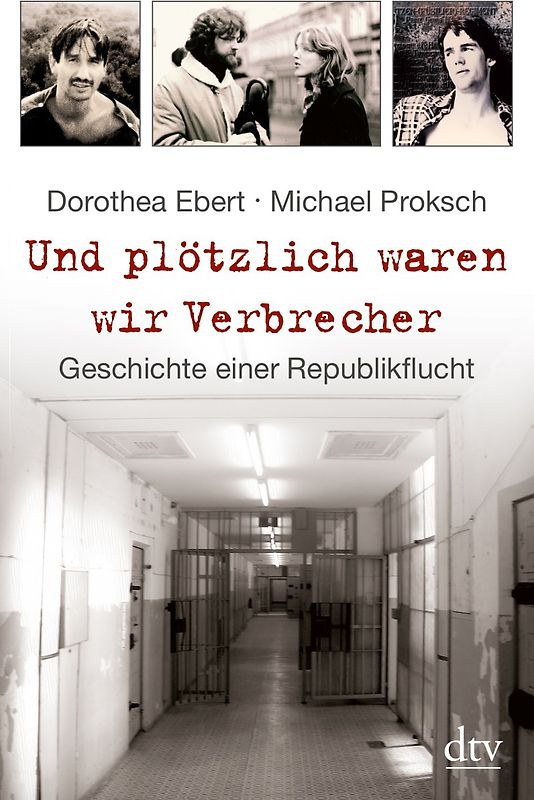 Und plötzlich waren wir Verbrecher. Geschichte einer Republikflucht