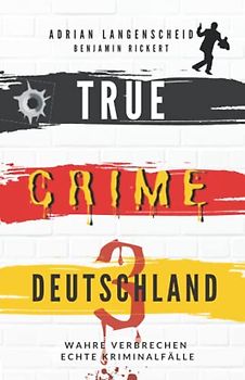 TRUE CRIME DEUTSCHLAND 3: Wahre Verbrechen – Echte Kriminalfälle (True Crime International, Band 8)
