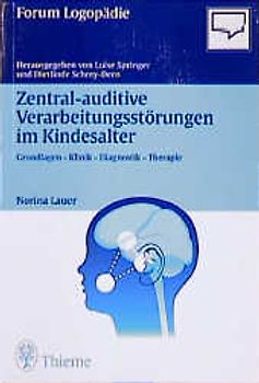 Zentral-auditive Verarbeitungsstörungen im Kindesalter. Grundlagen - Klinik - Diagnostik - Therapie. Mit Anhang: Therapiematerial und Screening