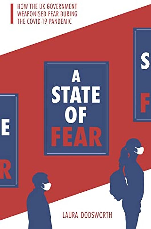 A State of Fear: How the UK government weaponised fear during the Covid-19 pandemic