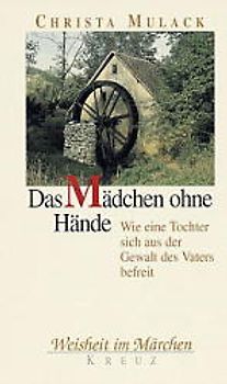Das Mädchen ohne Hände. Eine Tochter befreit sich aus der Gewalt des Vaters