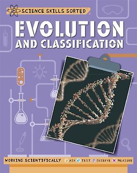 Science Skills Sorted!: Evolution and Classification