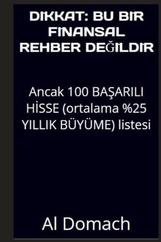 DIKKAT: BU BİR FİNANSAL REHBER DEĞİLDİR: Ancak 100 BAŞARILI HİSSE (ortalama %25 YILLIK BÜYÜME) listesi (JUST a LIST of succesful STOCKS)