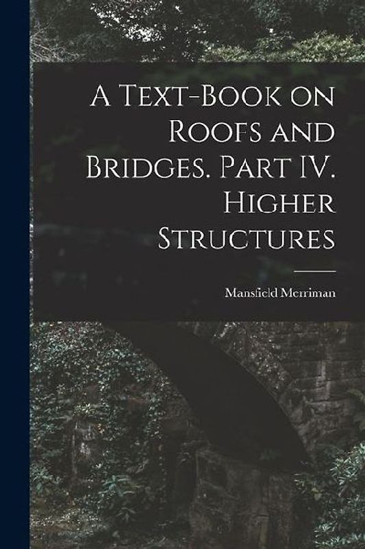 A Text-Book on Roofs and Bridges. Part IV. Higher Structures