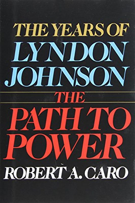 The Path to Power: The Years of Lyndon Johnson I - Robert A. Caro