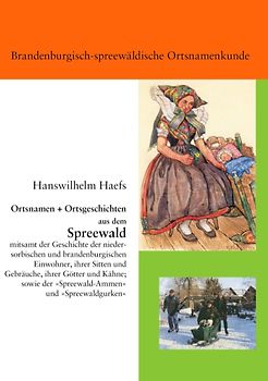 Ortsnamen und Ortsgeschichten aus dem Spreewald. mitsamt der Geschichte der niedersorbischen und brandenburgischen Einwohner, ihrer Sitten und Gebräuche, ihrer Götter und Kähne; sowie der 'Spreewald-Ammen' und 'Spreewaldgurken'