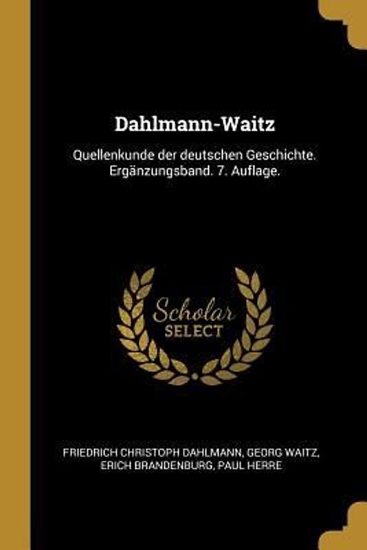 Dahlmann-Waitz: Quellenkunde Der Deutschen Geschichte. Ergänzungsband. 7. Auflage.