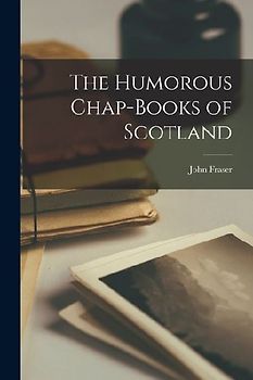 The Humorous Chap-Books of Scotland