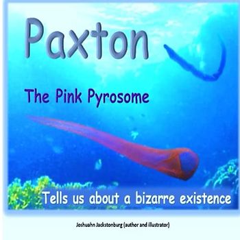 Paxton The Pink Pyrosome: Tells us about a bizarre existence ('Fascinating Creatures', Band 4)