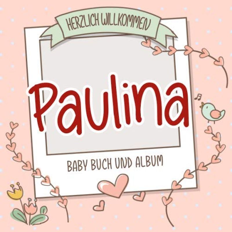 Herzlich Willkommen Paulina - Baby Buch und Album: Personalisiertes Babybuch und Babyalbum, Geschenk zu Schwangerschaft und Geburt, Baby Name auf dem Cover