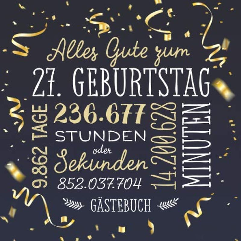 Alles Gute zum 27. Geburtstag ~ Gästebuch: Deko zur Feier vom 27.Geburtstag für Mann oder Frau - 27 Jahre - Geschenk & Geburtstagsdeko - Buch für Glückwünsche und Fotos der Gäste