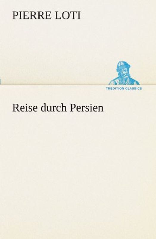 Reise durch Persien (TREDITION CLASSICS) - Loti, Pierre