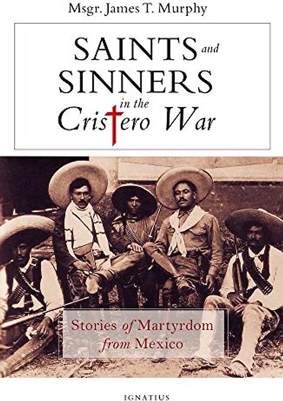 Saints and Sinners in the Cristero War: Stories of Martyrdom from Mexico