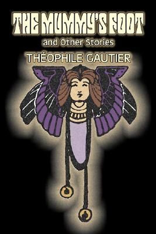 The Mummy's Foot and Other Stories by Theophile Gautier, Fiction, Classics, Fantasy, Fairy Tales, Folk Tales, Legends & Mythology