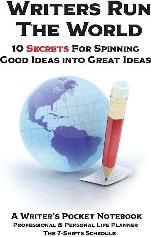 WRITERS RUN THE WORLD 10 Secrets for Spinning Good Ideas into Great Ideas!