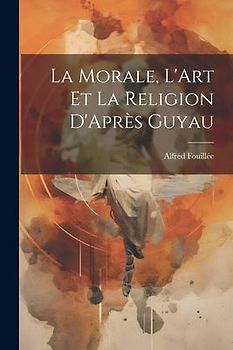 La Morale, L'Art Et La Religion D'Après Guyau