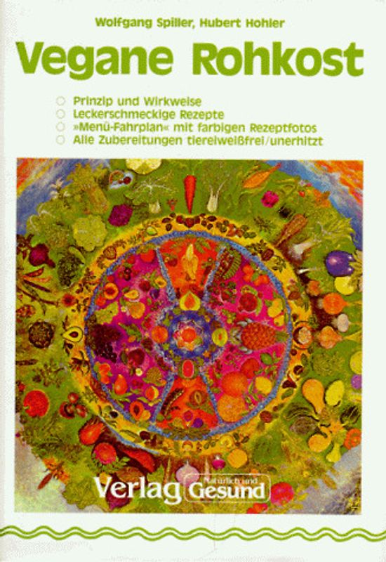 Vegane Rohkost. Prinzip und Wirkweise der unerhitzten Pflanzenrohkost. 100 leckerschmeckige Rezepte tier-eiweissfrei