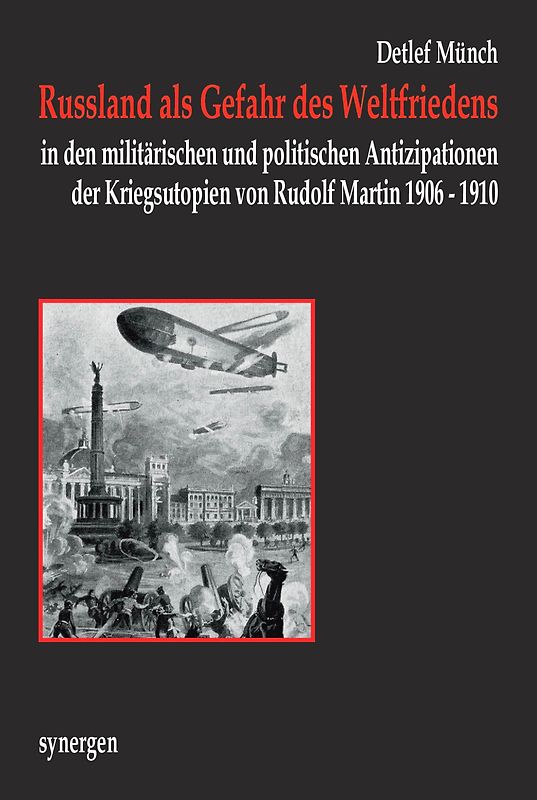 Russland als Gefahr des Weltfriedens in den militärischen und politischen Antizipationen der Kriegsutopien von Rudolf Martin 1906 - 1910