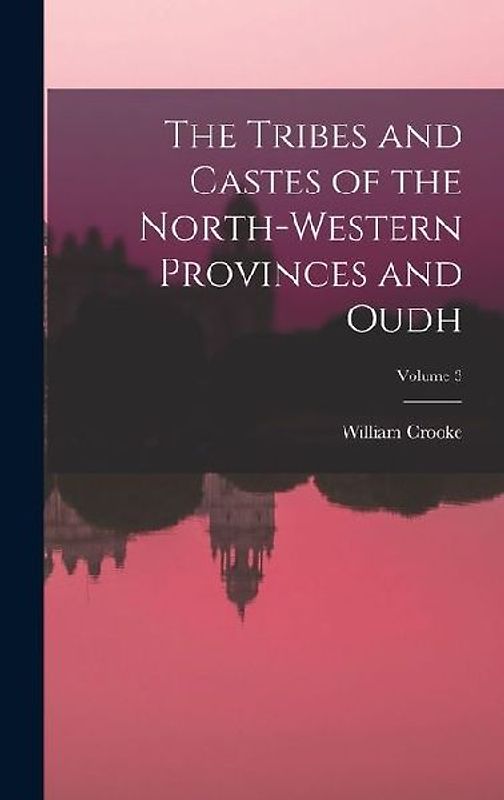 The Tribes and Castes of the North-Western Provinces and Oudh; Volume 3