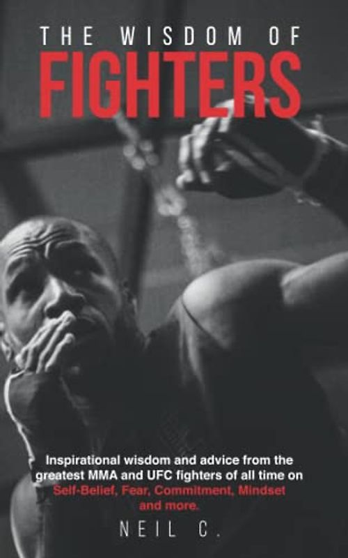 The Wisdom of Fighters: Inspirational wisdom and advice from the greatest MMA and UFC fighters of all time