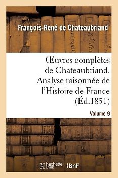 Oeuvres Complètes de Chateaubriand.Volume 9. Analyse Raisonnée de l'Histoire de France