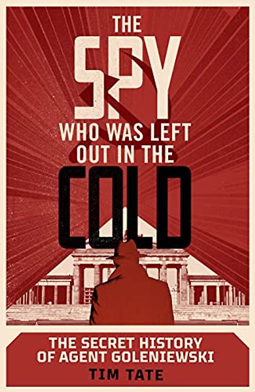 The Spy who was left out in the Cold: The Secret History of Agent Goleniewski