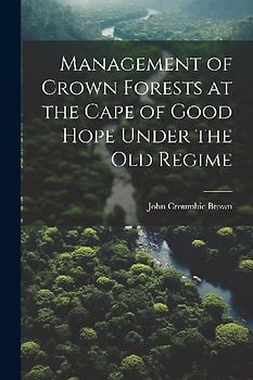 Management of Crown Forests at the Cape of Good Hope Under the Old Regime