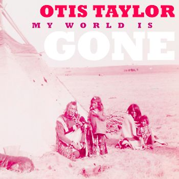 Taylor,Otis - My World Is Gone