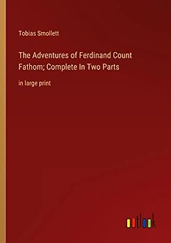 The Adventures of Ferdinand Count Fathom; Complete In Two Parts: in large print
