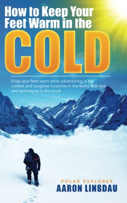 How to Keep Your Feet Warm in the Cold: Keep your feet warm in the toughest locations on Earth