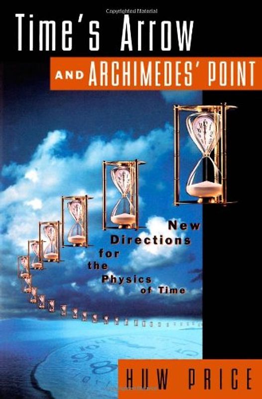Time's Arrow and Archimedes' Point: New Directions for the Physics of Time - Huw Price