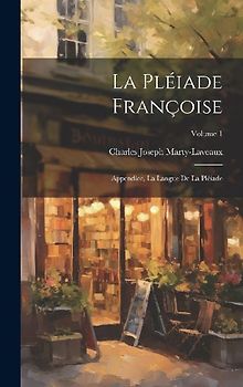 La Pléiade Françoise: Appendice, La Langue De La Pléiade; Volume 1