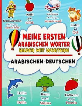 Meine ersten Schritte auf Arabischen worter | Bilder mit wortern | Arabischen - Deutschen: Ein komplettes zweisprachiges arabisches Bilderbuch für Kinder ab 2 Jahren.