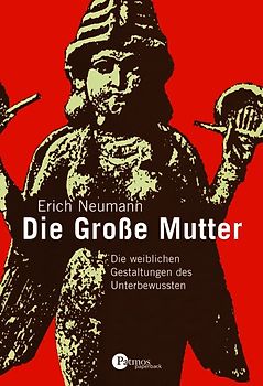 Die Große Mutter. Die weiblichen Gestaltungen des Unbewußten